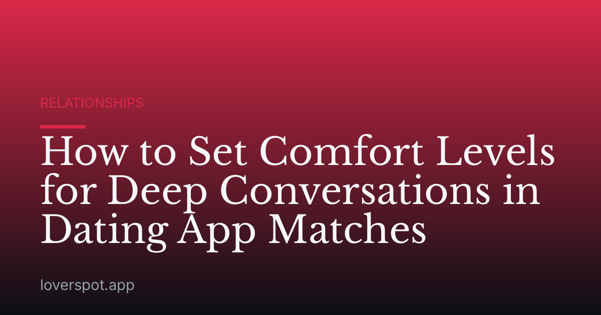 How to Set Comfort Levels for Deep Conversations in Dating App Matches