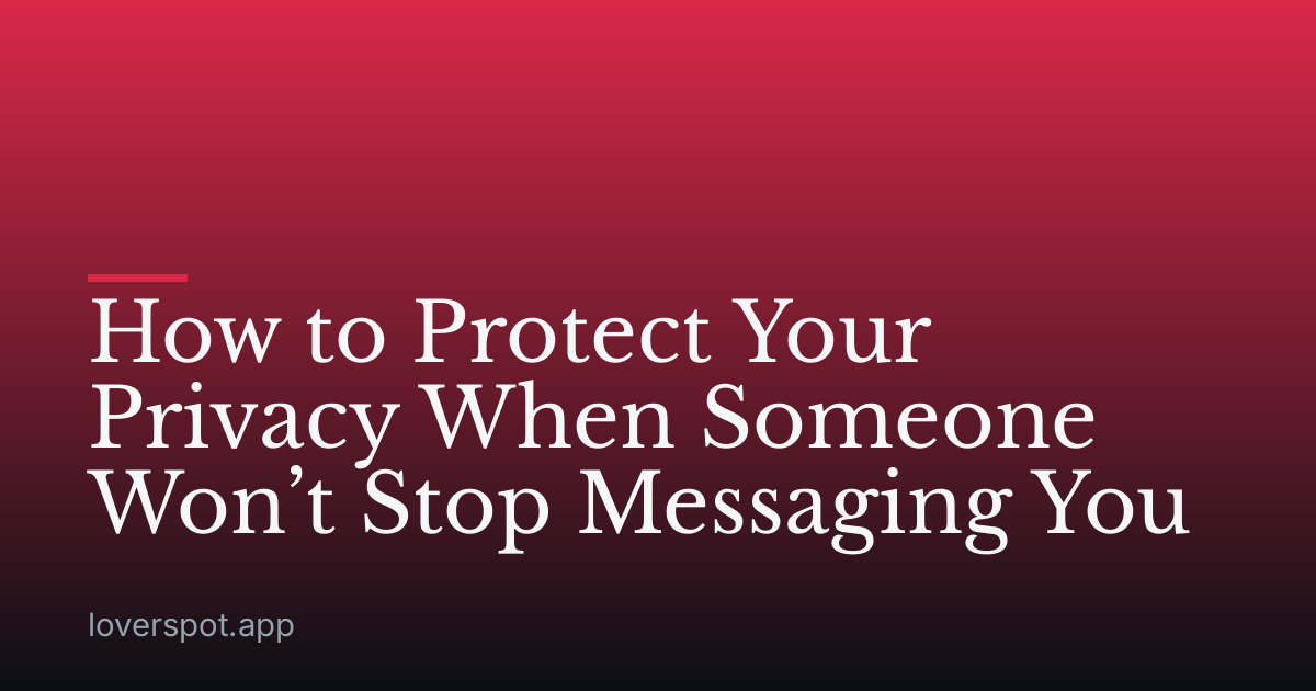 How to Protect Your Privacy When Someone Won’t Stop Messaging You