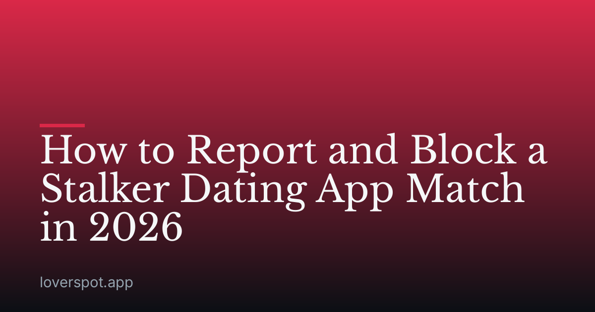 How to Report and Block a Stalker Dating App Match in 2026