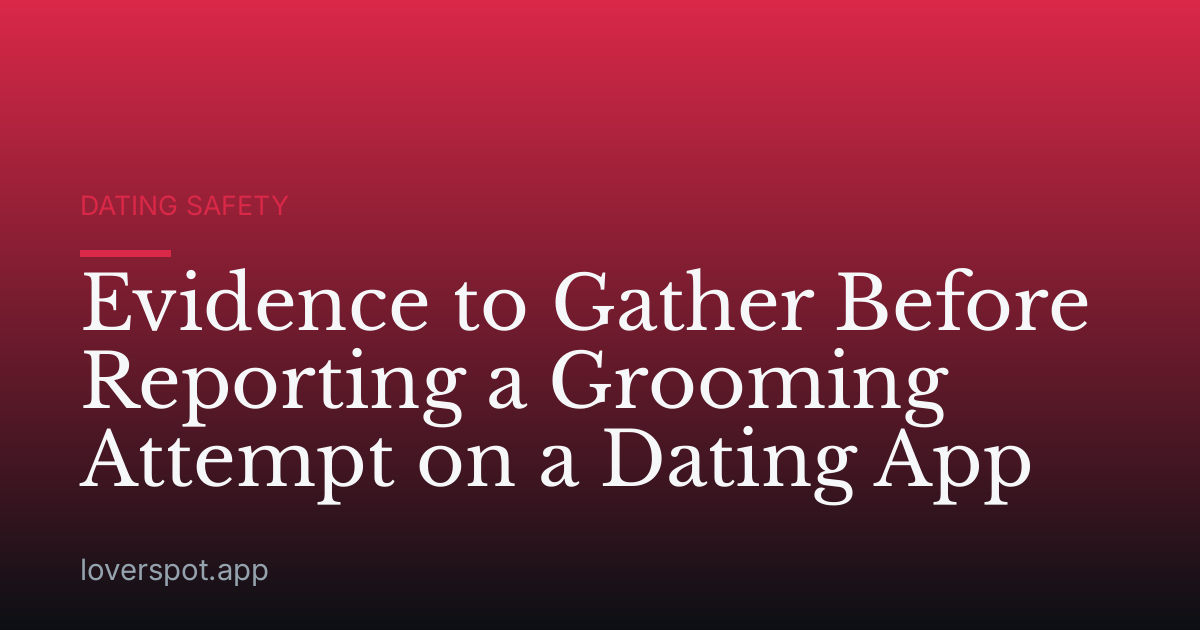 Evidence to Gather Before Reporting a Grooming Attempt on a Dating App