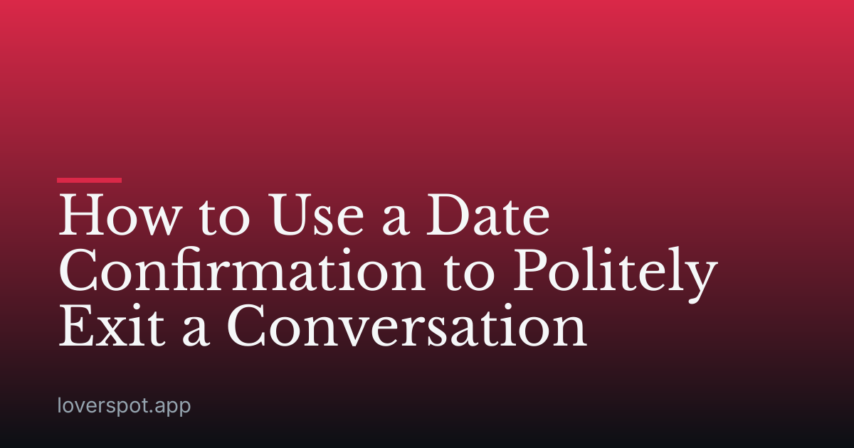 How to Use a Date Confirmation to Politely Exit a Conversation