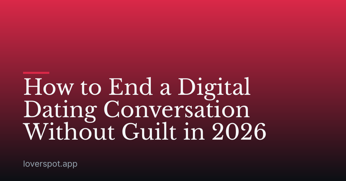 How to End a Digital Dating Conversation Without Guilt in 2026