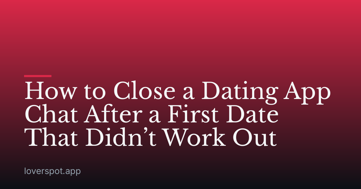 How to Close a Dating App Chat After a First Date That Didn’t Work Out