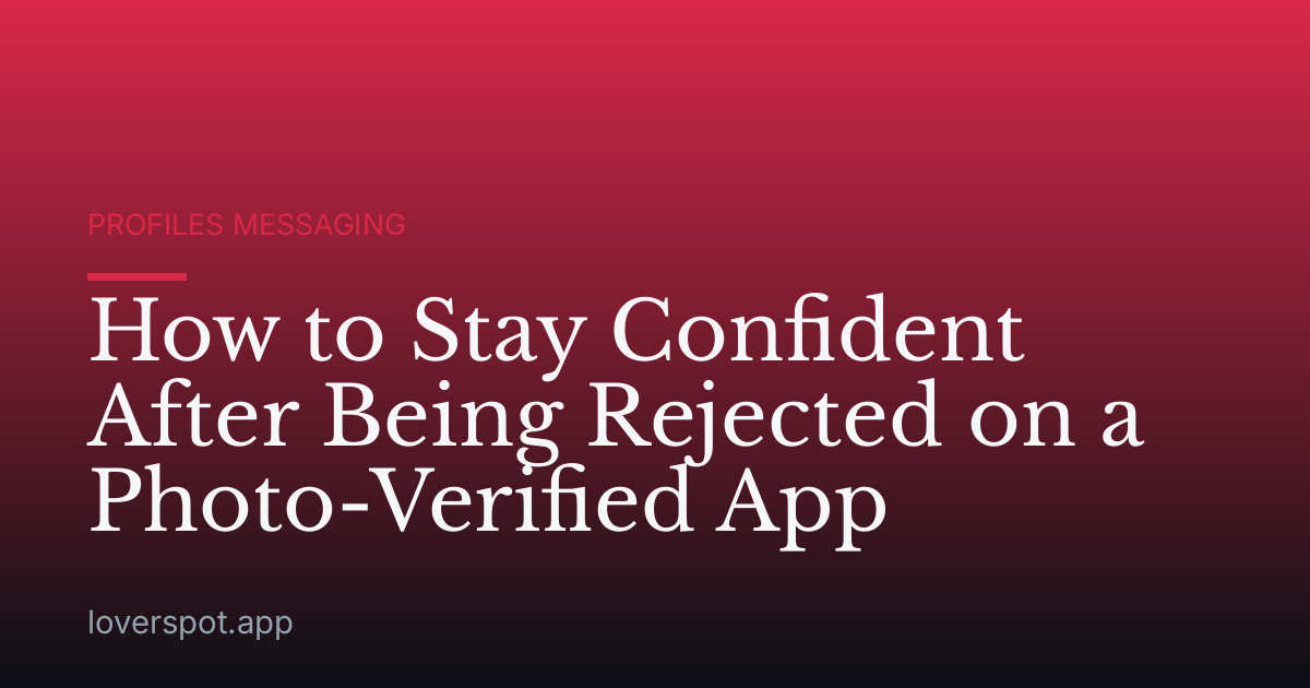 How to Stay Confident After Being Rejected on a Photo-Verified App