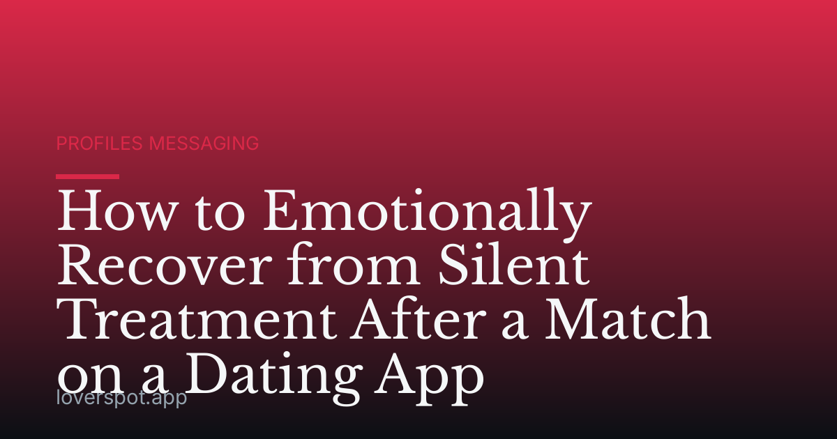 How to Emotionally Recover from Silent Treatment After a Match on a Dating App