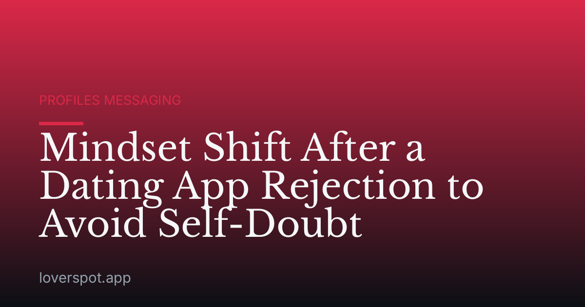 Mindset Shift After a Dating App Rejection to Avoid Self-Doubt
