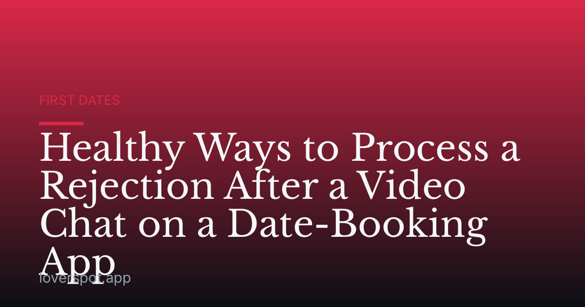 Healthy Ways to Process a Rejection After a Video Chat on a Date-Booking App