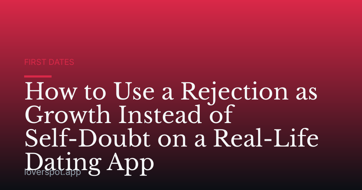 How to Use a Rejection as Growth Instead of Self-Doubt on a Real-Life Dating App