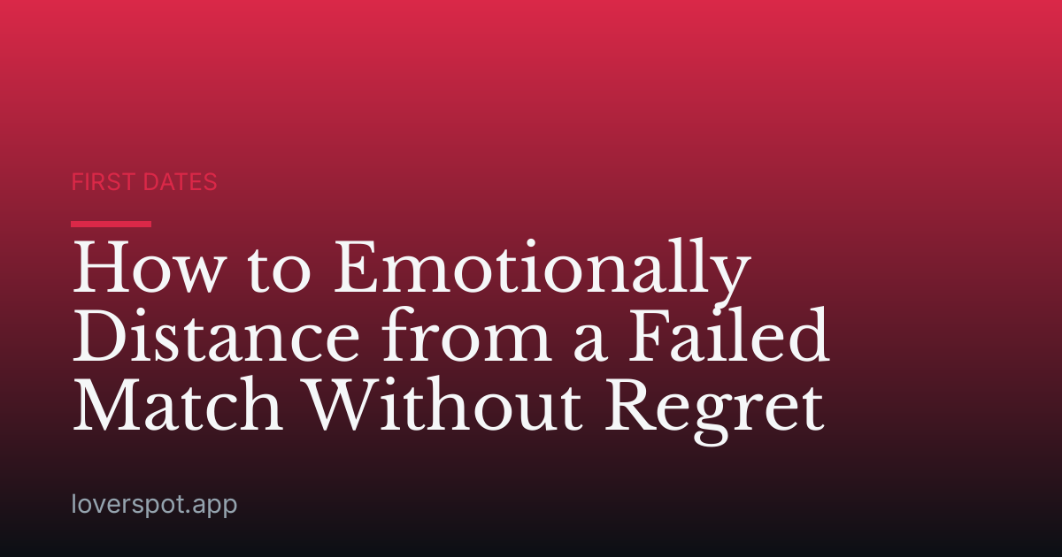 How to Emotionally Distance from a Failed Match Without Regret