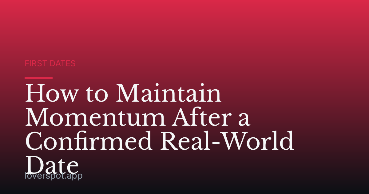 How to Maintain Momentum After a Confirmed Real-World Date