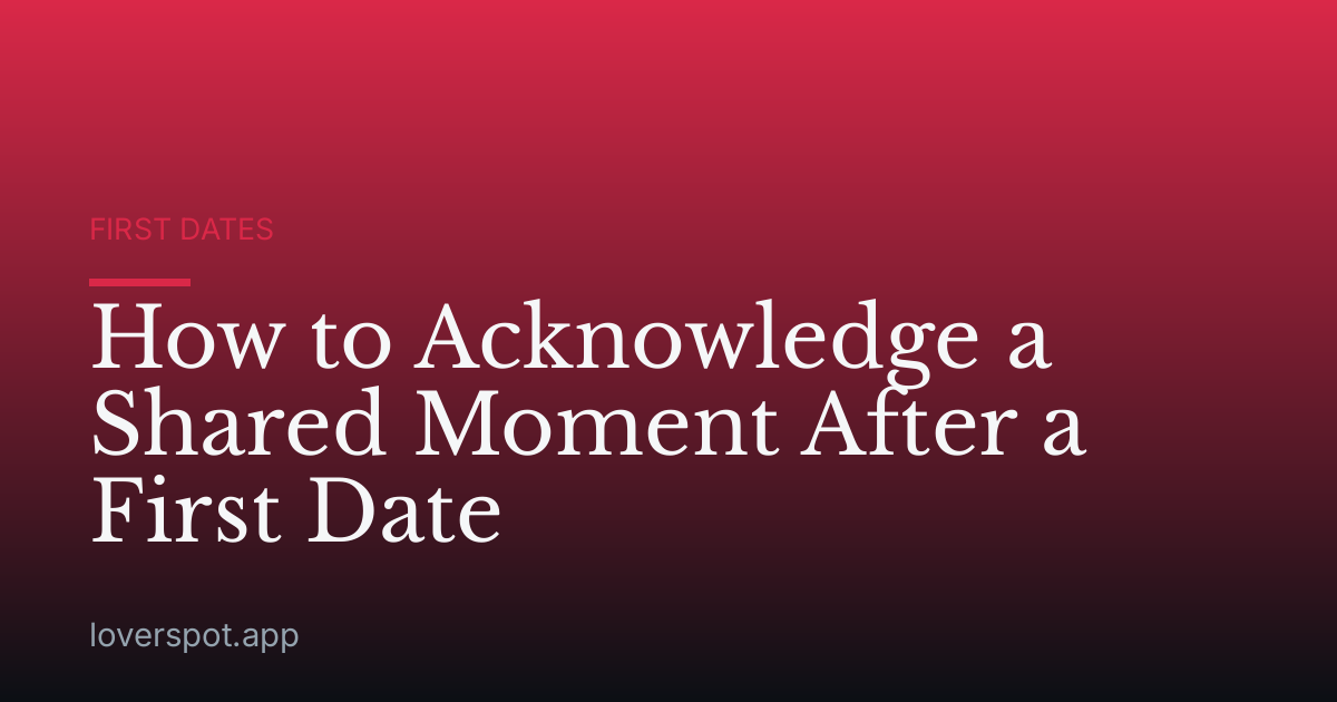 How to Acknowledge a Shared Moment After a First Date
