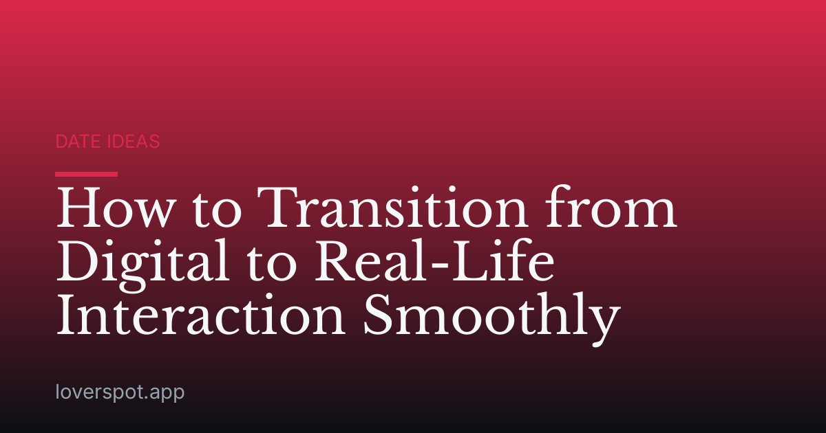 How to Transition from Digital to Real-Life Interaction Smoothly