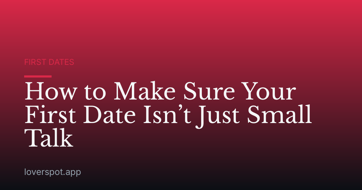 How to Make Sure Your First Date Isn’t Just Small Talk