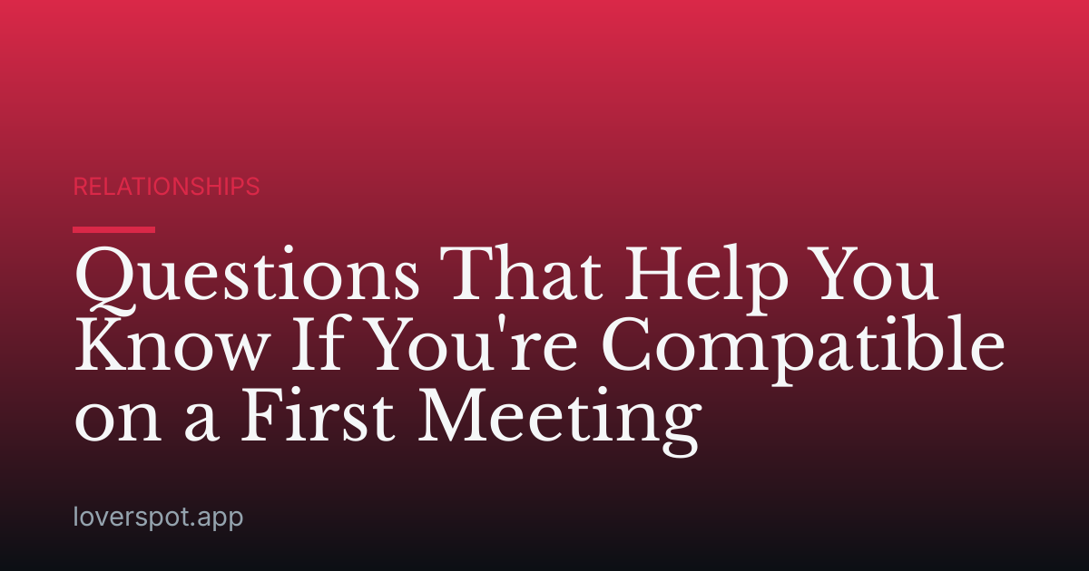 Questions That Help You Know If You're Compatible on a First Meeting