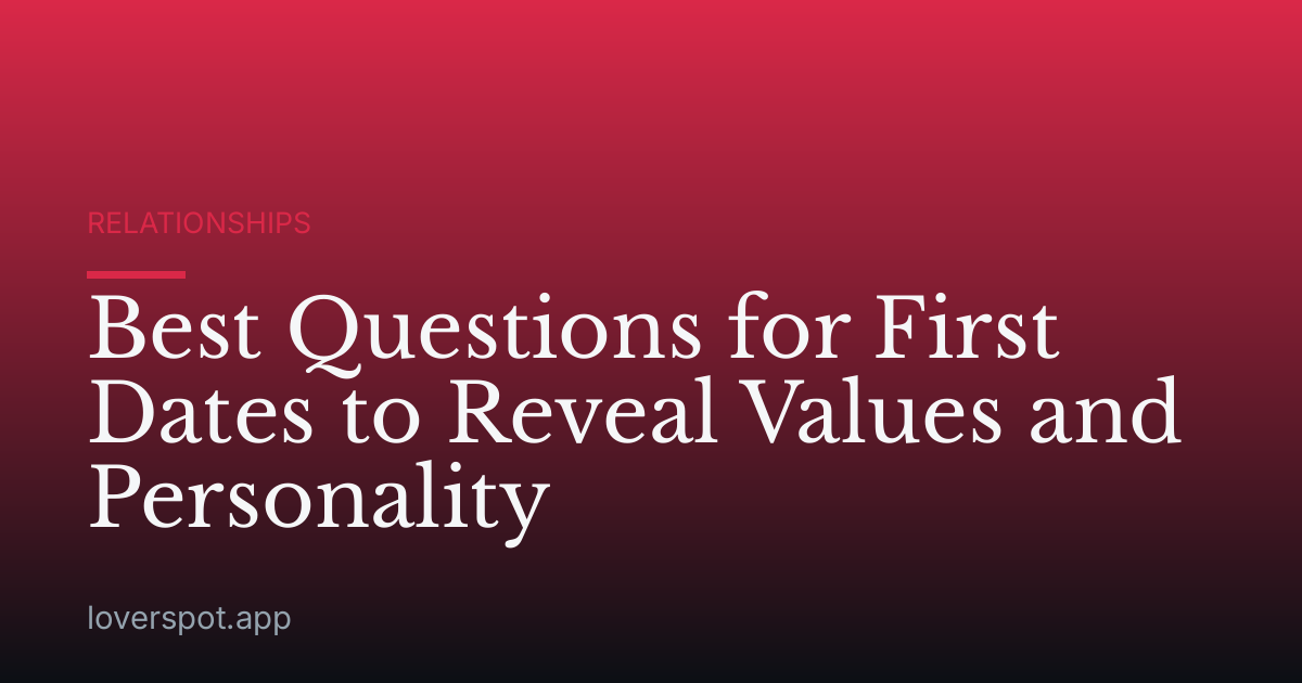 Best Questions for First Dates to Reveal Values and Personality