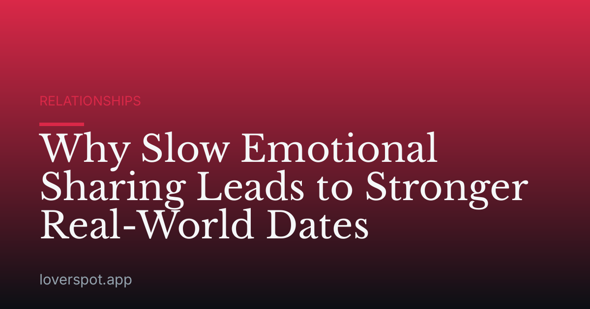 Why Slow Emotional Sharing Leads to Stronger Real-World Dates