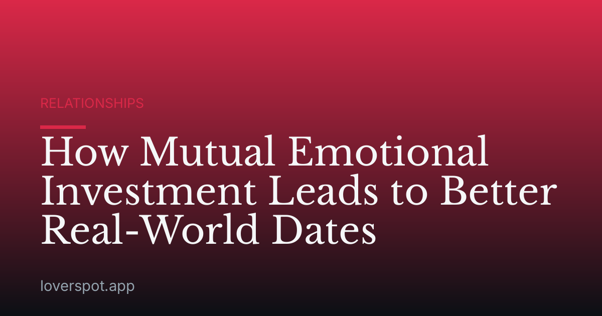 How Mutual Emotional Investment Leads to Better Real-World Dates