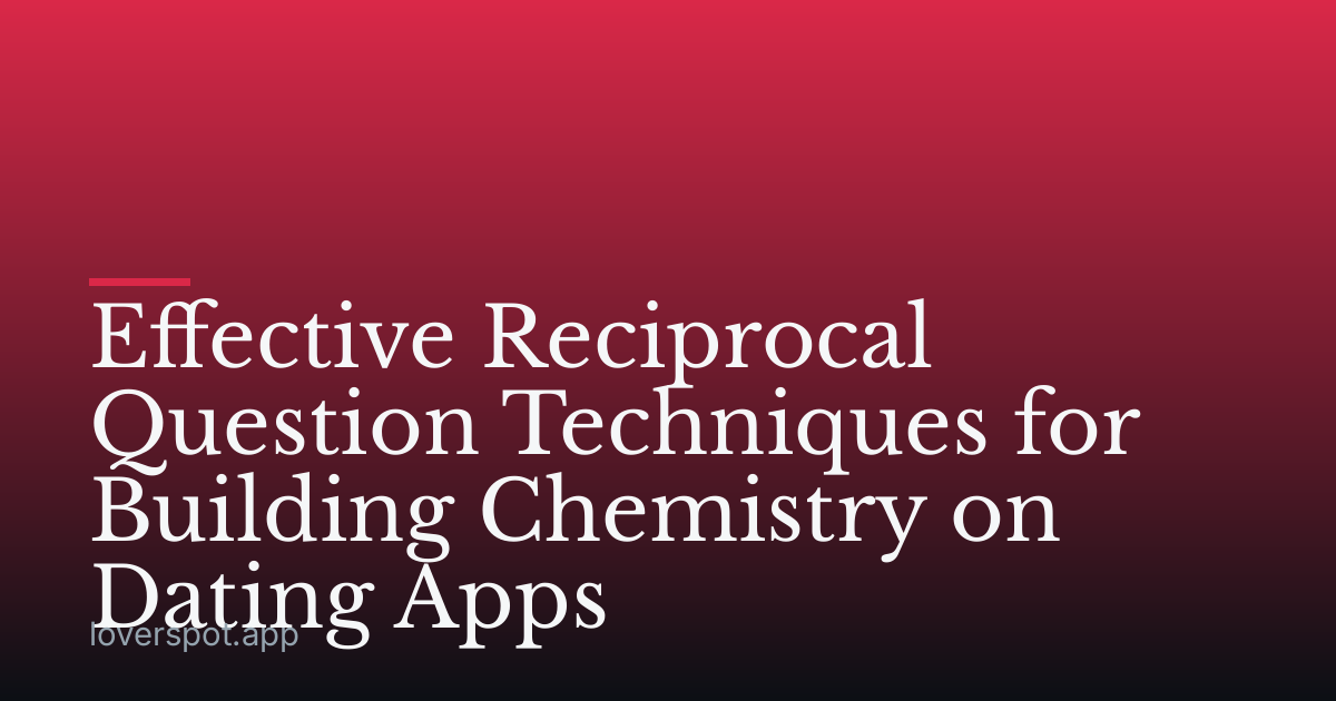 Effective Reciprocal Question Techniques for Building Chemistry on Dating Apps