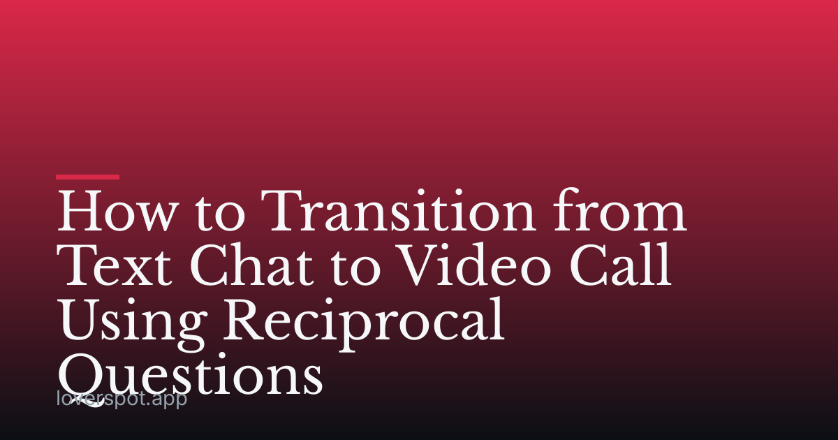 How to Transition from Text Chat to Video Call Using Reciprocal Questions