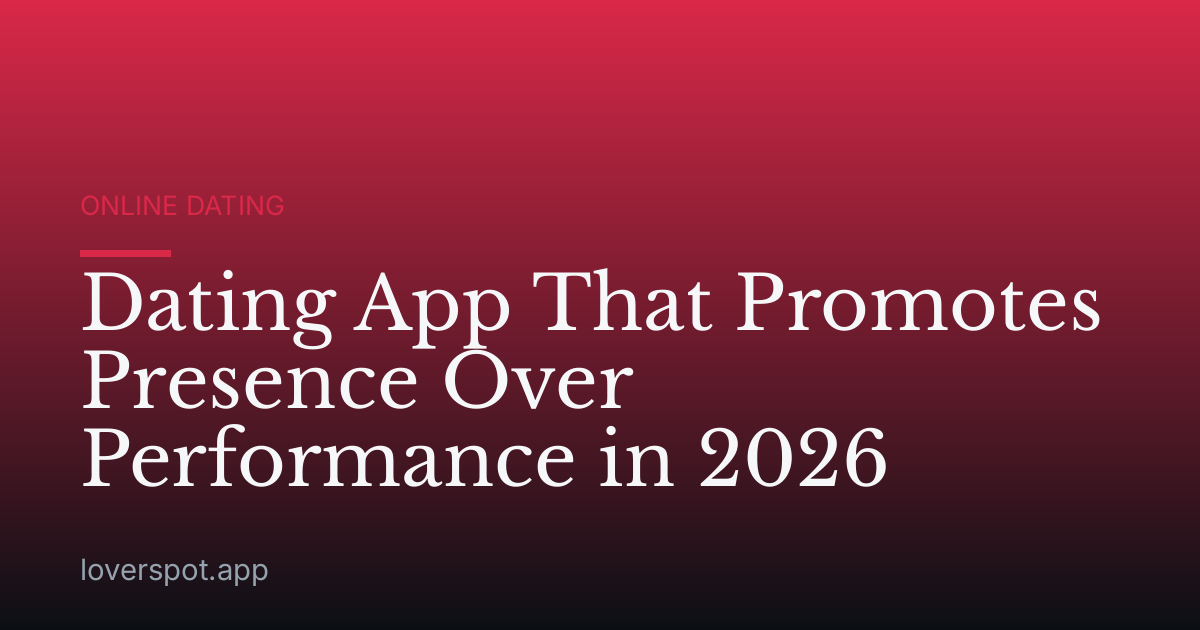 Dating App That Promotes Presence Over Performance in 2026