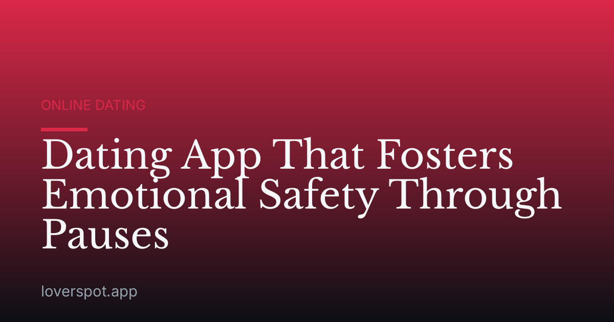 Dating App That Fosters Emotional Safety Through Pauses