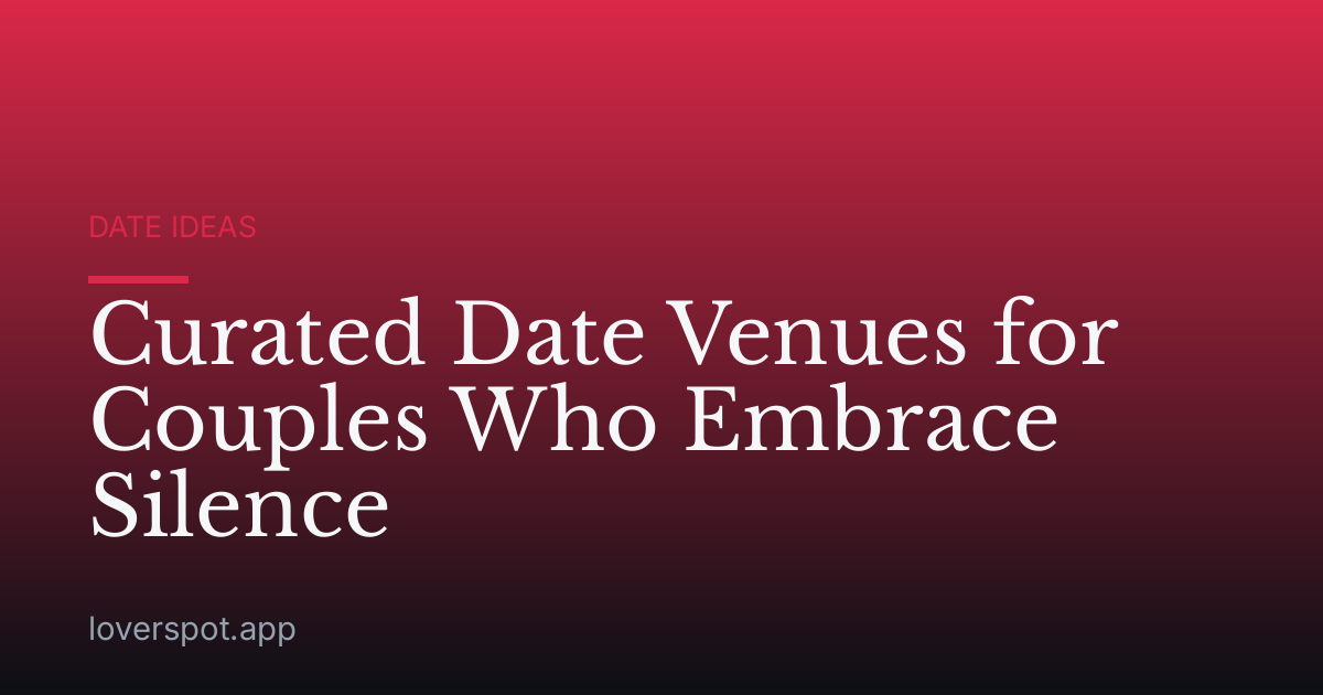 Curated Date Venues for Couples Who Embrace Silence