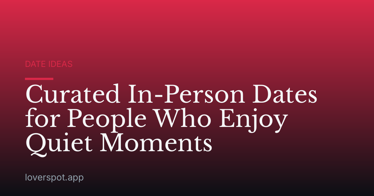 Curated In-Person Dates for People Who Enjoy Quiet Moments