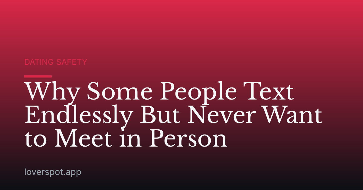 Why Some People Text Endlessly But Never Want to Meet in Person
