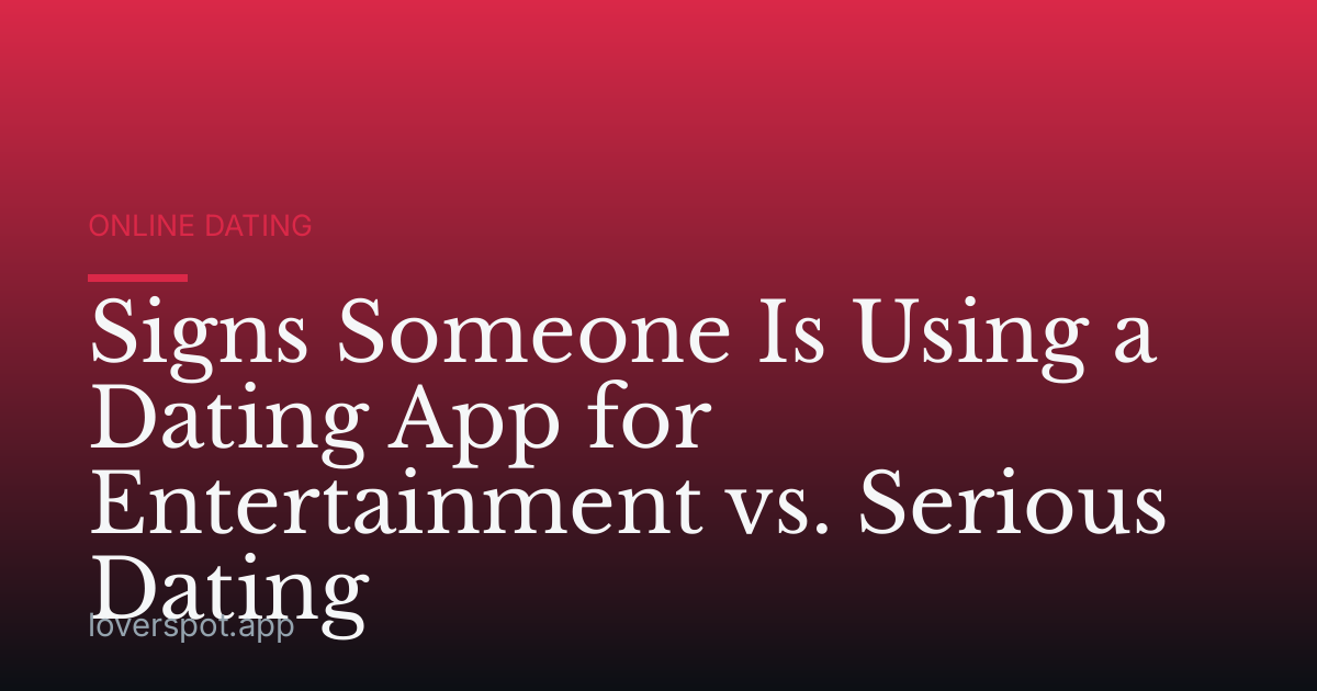 Signs Someone Is Using a Dating App for Entertainment vs. Serious Dating