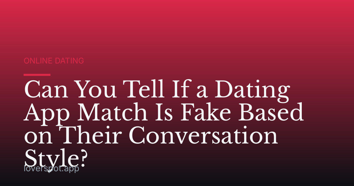 Can You Tell If a Dating App Match Is Fake Based on Their Conversation Style?
