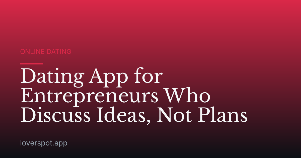 Dating App for Entrepreneurs Who Discuss Ideas, Not Plans