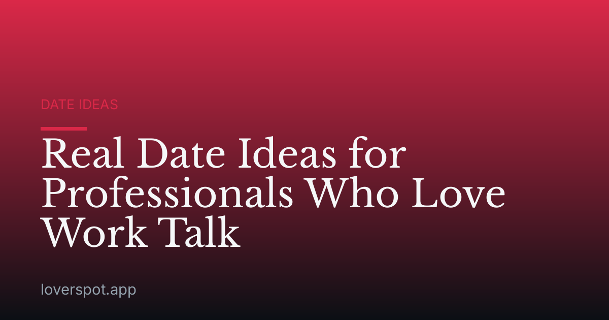 Real Date Ideas for Professionals Who Love Work Talk