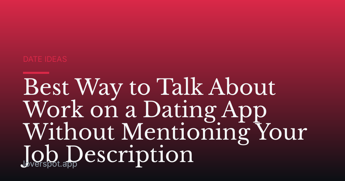 Best Way to Talk About Work on a Dating App Without Mentioning Your Job Description