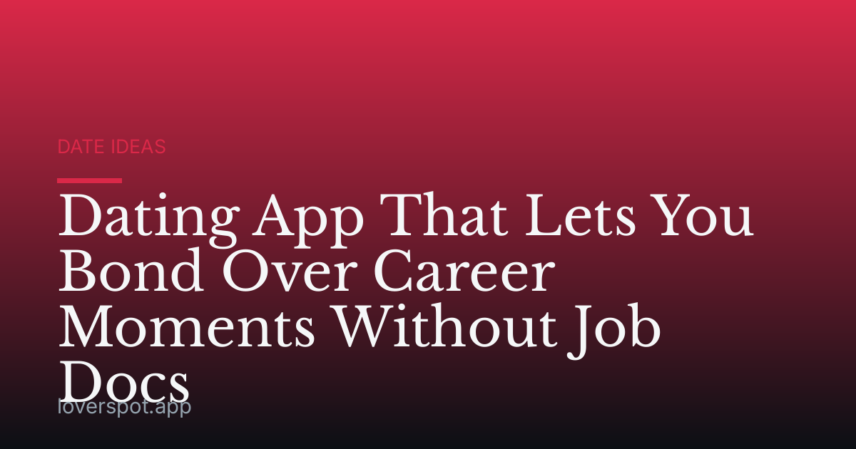 Dating App That Lets You Bond Over Career Moments Without Job Docs