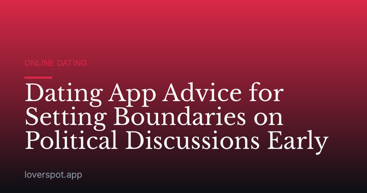 Dating App Advice for Setting Boundaries on Political Discussions Early