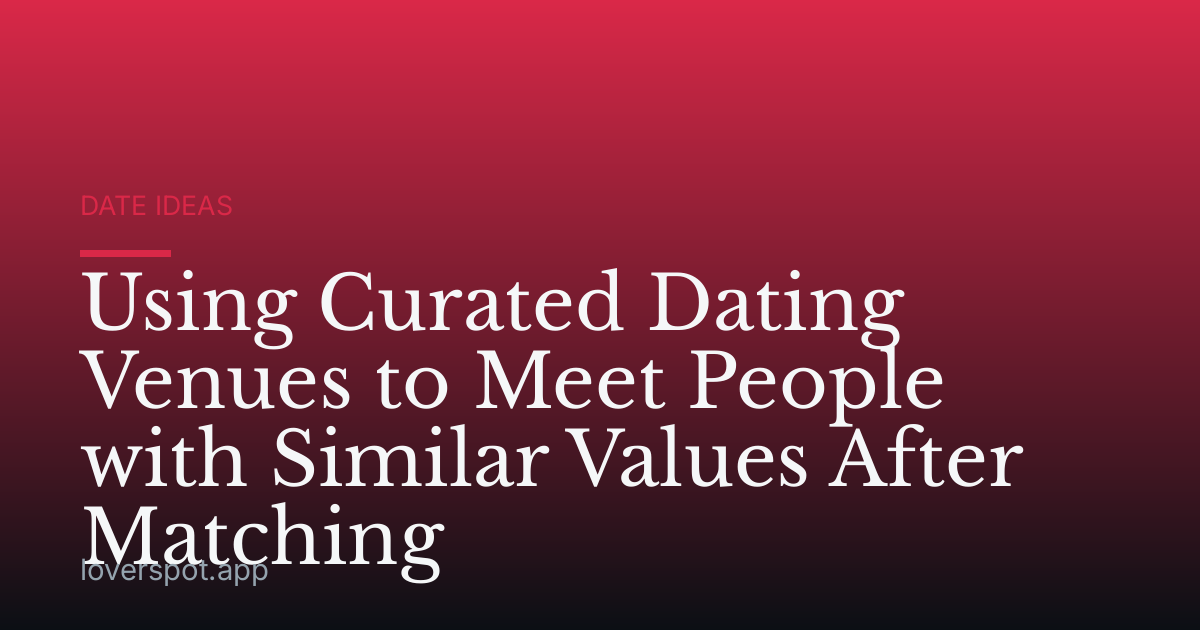 Using Curated Dating Venues to Meet People with Similar Values After Matching
