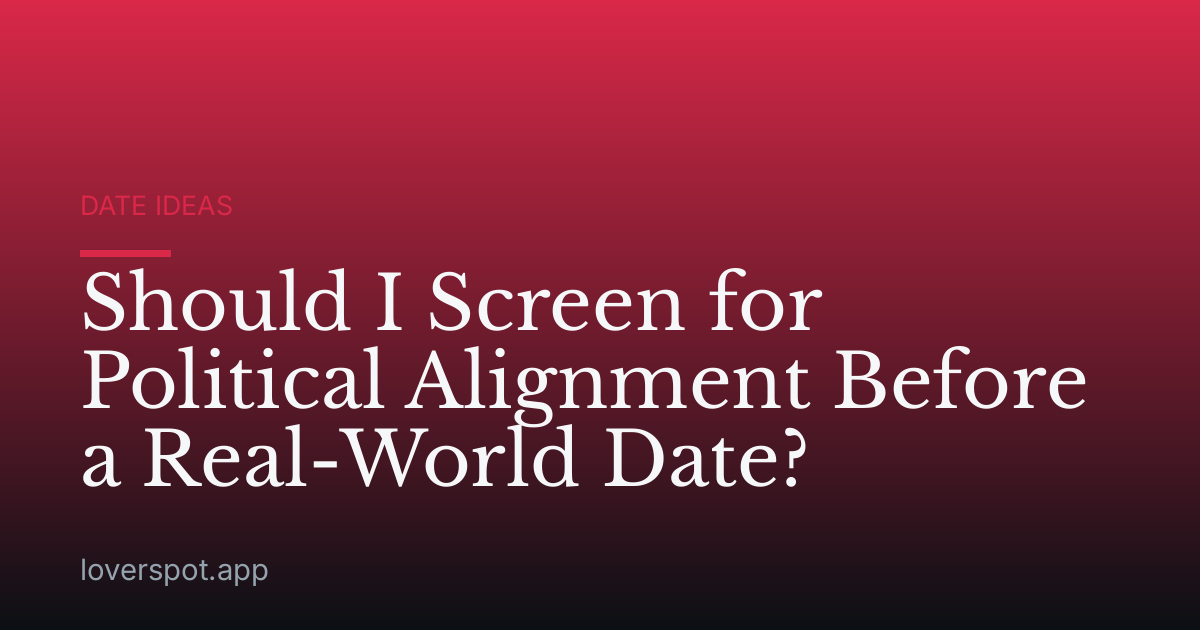 Should I Screen for Political Alignment Before a Real-World Date?