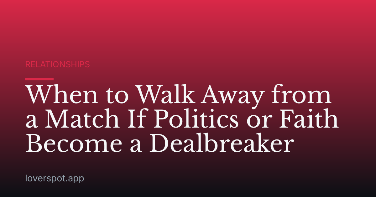 When to Walk Away from a Match If Politics or Faith Become a Dealbreaker