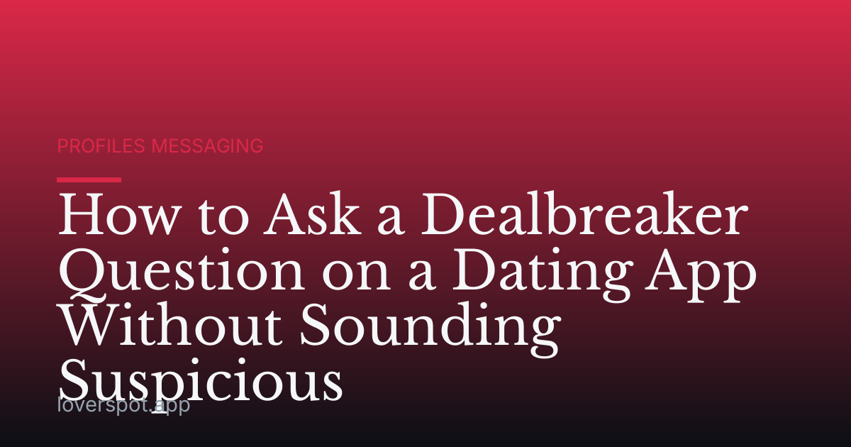 How to Ask a Dealbreaker Question on a Dating App Without Sounding Suspicious
