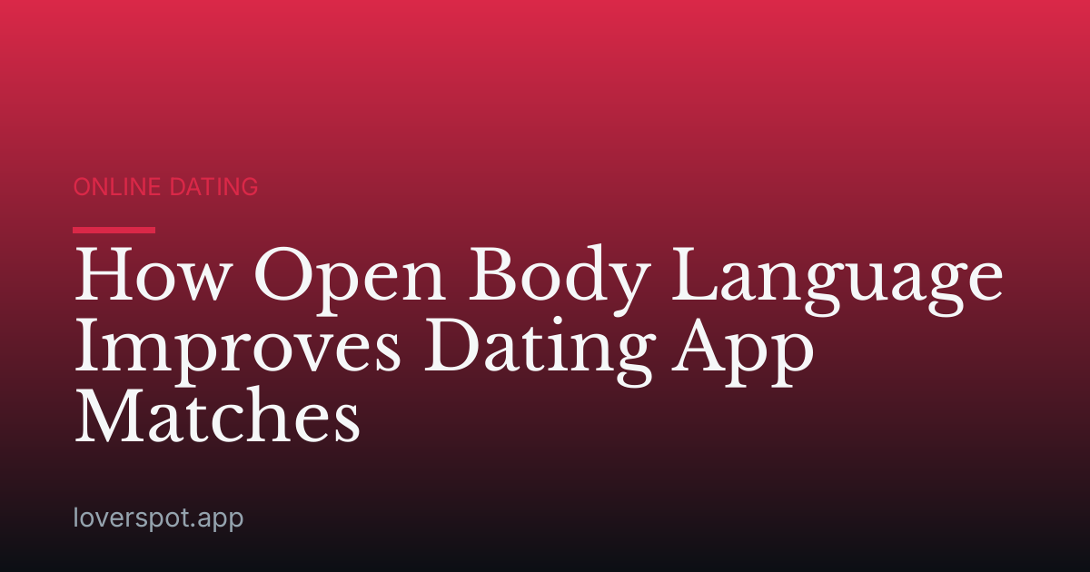 How Open Body Language Improves Dating App Matches