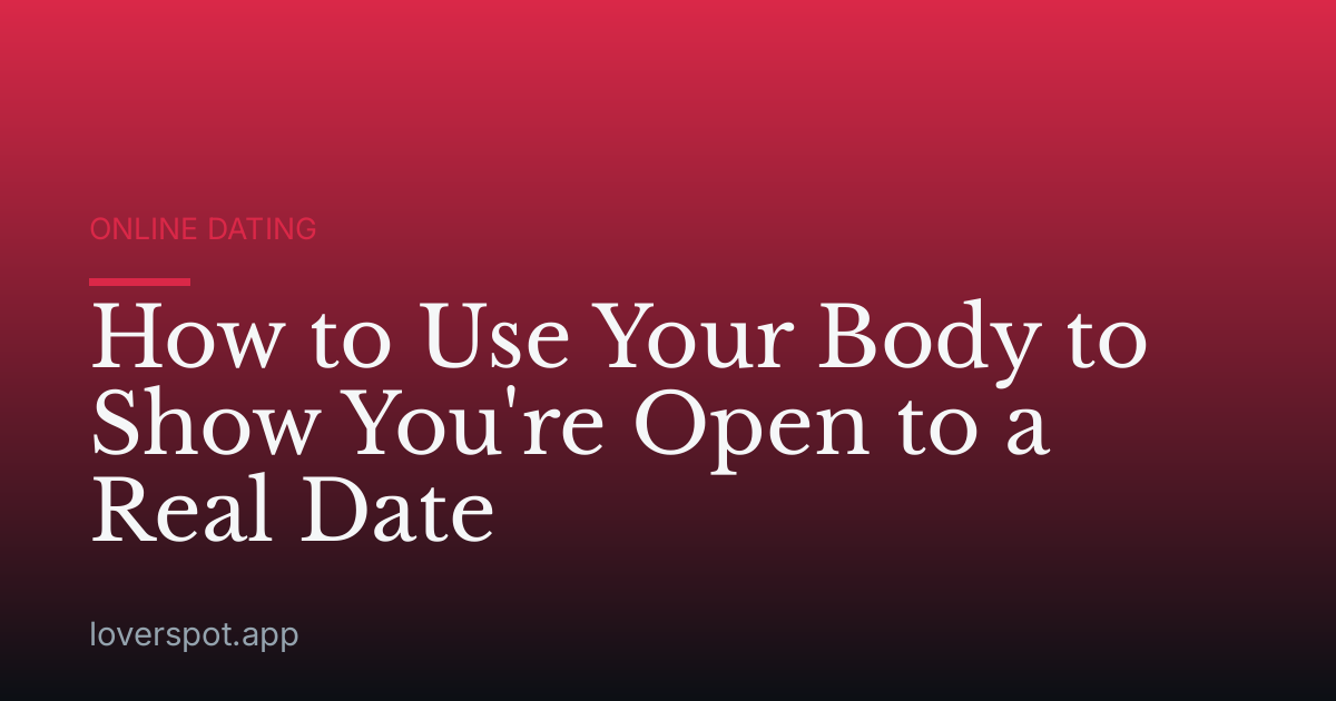 How to Use Your Body to Show You're Open to a Real Date
