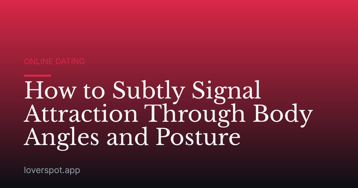 How to Subtly Signal Attraction Through Body Angles and Posture