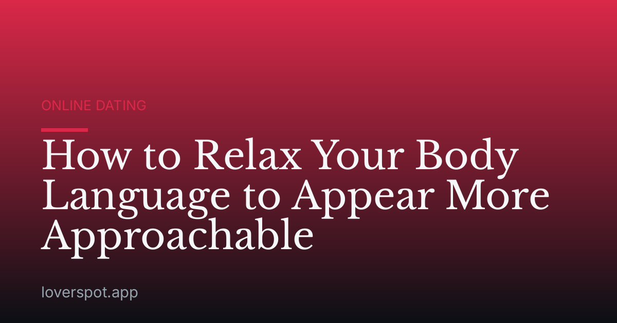 How to Relax Your Body Language to Appear More Approachable