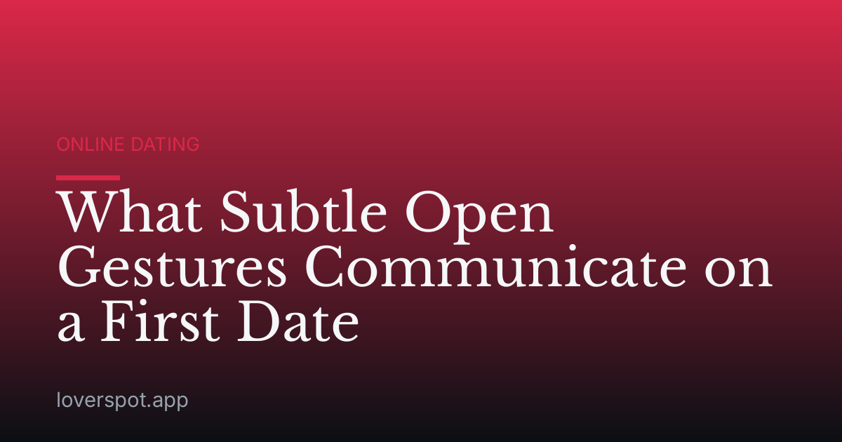 What Subtle Open Gestures Communicate on a First Date