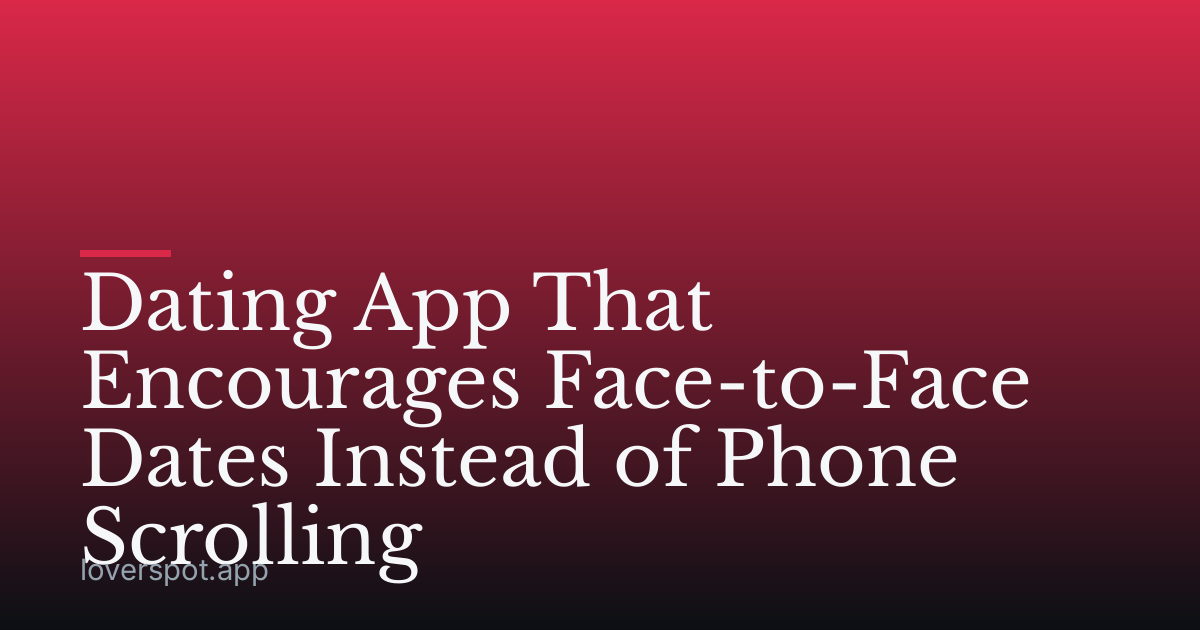 Dating App That Encourages Face-to-Face Dates Instead of Phone Scrolling