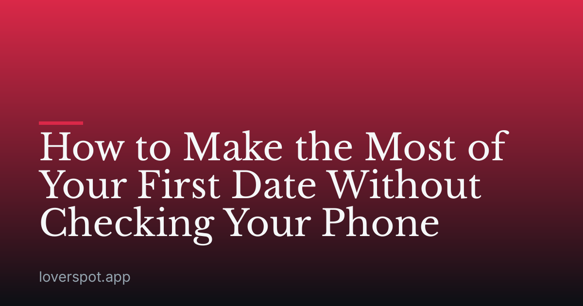 How to Make the Most of Your First Date Without Checking Your Phone