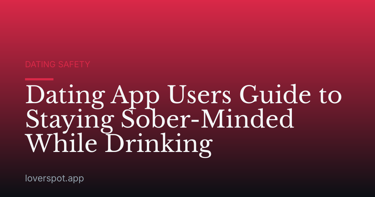 Dating App Users Guide to Staying Sober-Minded While Drinking
