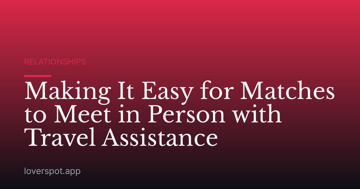 Making It Easy for Matches to Meet in Person with Travel Assistance