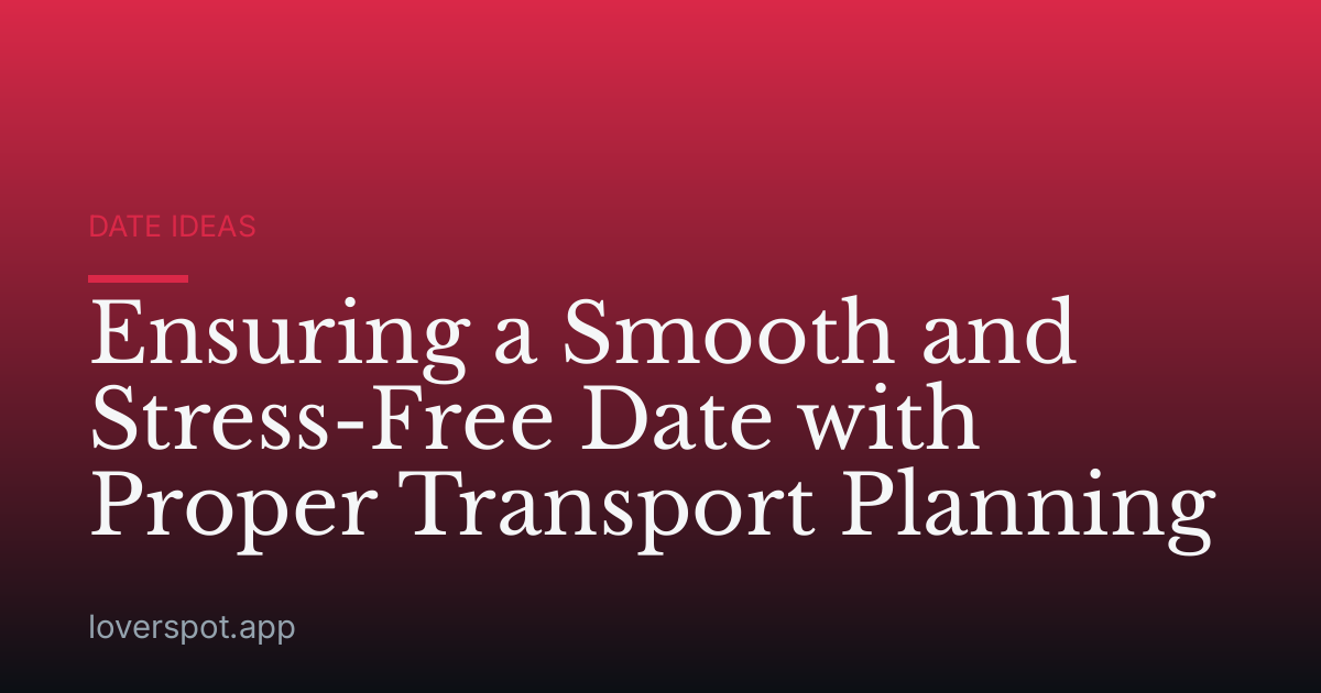 Ensuring a Smooth and Stress-Free Date with Proper Transport Planning