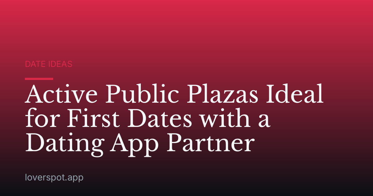 Active Public Plazas Ideal for First Dates with a Dating App Partner